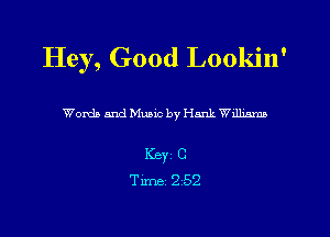 Hey, Good Lookin'

Words and Music by Hank Wdlmmn

Key C
Time 252