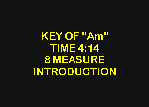 KEY OF Am
TIME4z14

8MEASURE
INTRODUCTION
