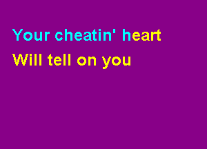 Your cheatin' heart
Will tell on you