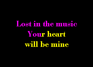 Lost in the music

Your heart
will be mine