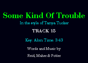 Some Kind Of Trouble

In the style of Tanya Tucker
TRACK 15
ICBYI Abm TiIDBI 343

Words and Music by
Reid, Maher 35 Potter