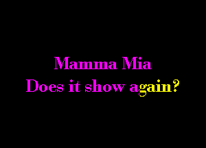 Mamma IVIia

Does it show again?