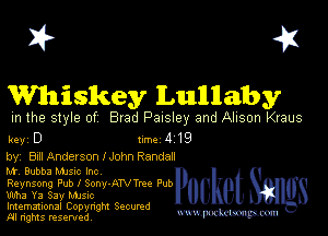 I? 451
Whiskey Lullaby

m the style of Brad Paisley and Alison Kraus

key D turbo 419

by, Ed! Anderson lJohn Randan

M Bubba MJsuc Inc

Reynsong Pub 1' Sony-ATV Tr Pub
Uhha Y3 33y Mme

Imemational Copynght Secumd

M rights resentedv