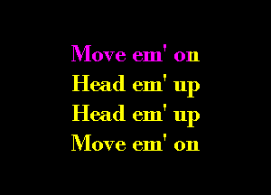 Move em' on

Head em' up

Head 6111' up

Move em' on