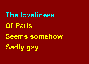 TheloveHness
Of Paris

Seems somehow
Sadly gay