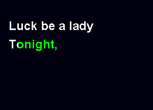 Luck be a lady
Tonight,