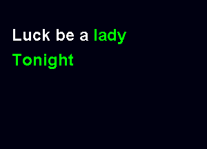 Luck be a lady
Tonight