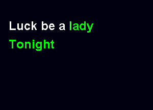 Luck be a lady
Tonight