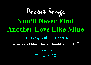 Doom 50W

You'll Never Find
Another Love Like Mine

In the style of Lou Rawlb
Words and Music by K. Carnblc 3c L. Huff
KEYS D
Time 409