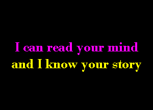 I can read your mind

and I know your story