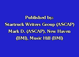 Published bgn
Startruck Writers Group (ASCAP)
Mark D. (ASCAP), New Haven
(BMI), Music Hill (BMI)