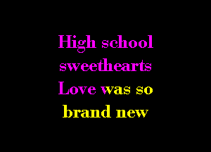 High school
sweethearm
Love was so

brand new