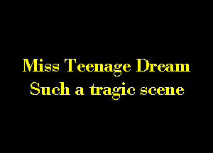 Miss Teenage Dream
Such a tragic scene