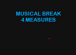 MUSICAL BREAK
4 MEASURES