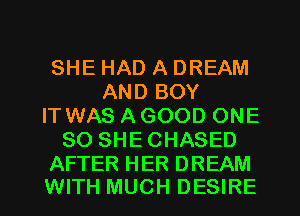 SHE HAD A DREAM
AND BOY
ITWAS AGOOD ONE
80 SHECHASED

AFTER HER DREAM
WITH MUCH DESIRE
