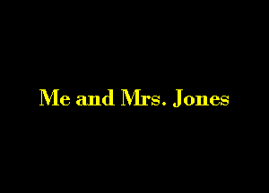 Me and Mrs. J ones