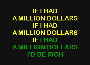 IF I HAD
A MILLION DOLLARS
IF I