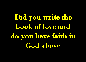 Did you write the
book of love and
do you have faith in

God above