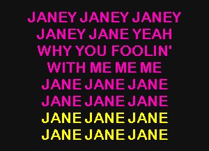 JANEJANEJANE
JANEJANEJANE