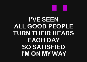 I'VE SEEN
ALL GOOD PEOPLE
TURN THEIR HEADS
EACH DAY

80 SATISFIED
I'M ON MY WAY