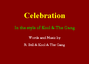 Celebration

In the style of K001 3x1 The Gang

Words and Music by
R. Bell 6k Kool 6c Thc Cans