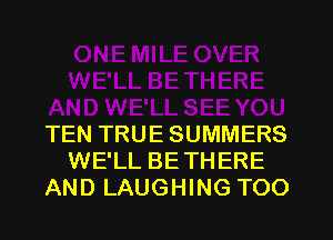 TEN TRUE SUMMERS
WE'LL BETHERE
AND LAUGHING TOO