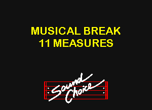 MUSICAL BREAK
11 MEASURES