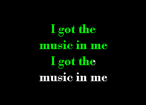 I got the

music in me

I got the

music in me
