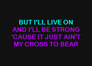 BUT I'LL LIVE ON