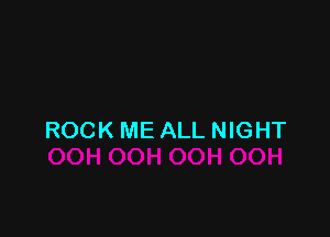 ROCK ME ALL NIGHT