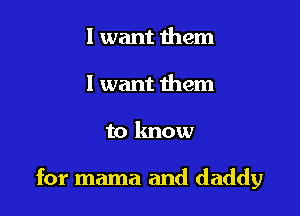 I want them
I want them

to know

for mama and daddy