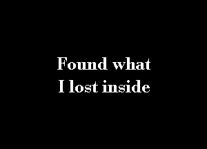 F 011nd what

I lost inside
