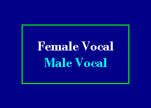 Female Vocal

Male Vocal