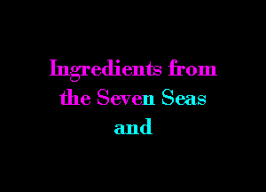 Ingredients from

the Seven Seas
and