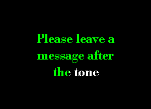 Please leave a

message after
the tone