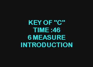 KEY OF C
TIME 46

6MEASURE
INTRODUCTION