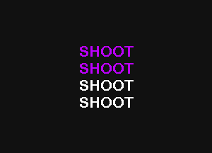 SHOOT
SHOOT
