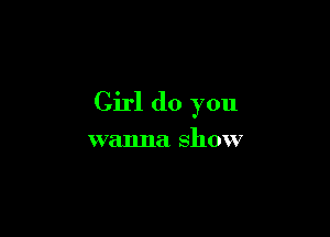 Girl (10 you

wanna show