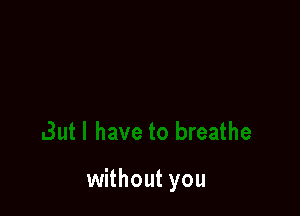 without you