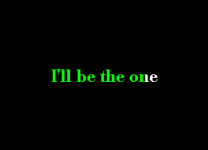 I'll be the one