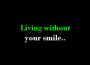 Living Without

your 8111110..