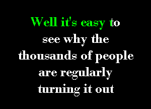 W ell it's easy to
see Why the
thousands of people
are regularly

turning it out