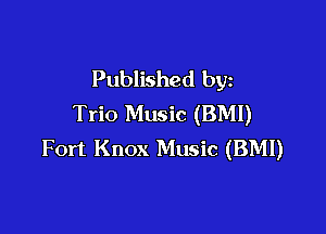 Published by
Trio Music (BMI)

Fort Knox Music (BMI)