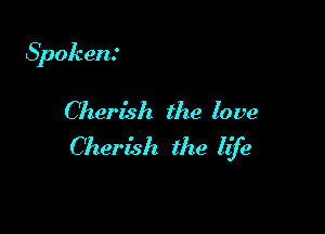 Spokent

Cherish. the love
Cherish the If e
