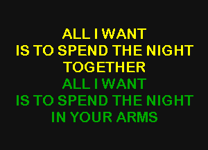 ALL I WANT
IS TO SPEND THE NIGHT
TOGETHER