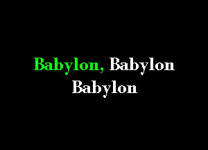 Babylon, Babylon

Babylon