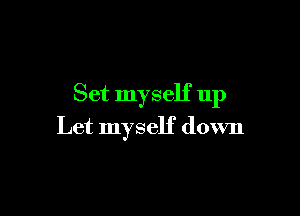 Set myself up

Let myself down