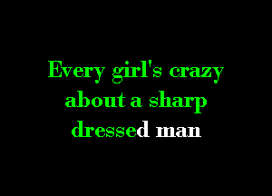 Every girl's crazy

about a sharp

dressed man