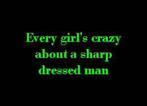 Every girl's crazy

about a sharp

dressed man