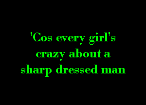 'Cos every girl's
crazy about a

sharp dressed man